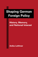 Shaping German Foreign Policy: History, Memory, and National Interest