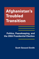 Afghanistan’s Troubled Transition: Politics, Peacekeeping, and the 2004 Presidential Election