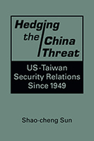 Hedging the China Threat: US-Taiwan Security Relations Since 1949