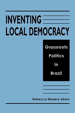 Inventing Local Democracy: Grassroots Politics in Brazil