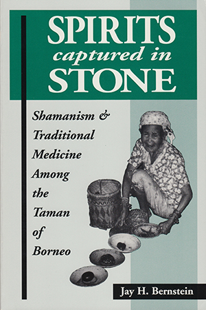 Spirits Captured in Stone: Shamanism and Traditional Medicine Among the Taman of Borneo