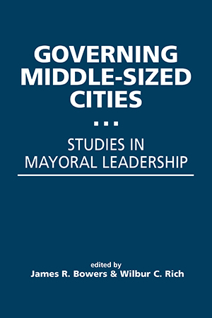 Governing Middle-Sized Cities: Studies in Mayoral Leadership