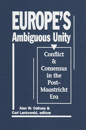 Europe's Ambiguous Unity: Conflict and Consensus in the Post-Maastricht Era