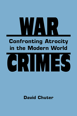 War Crimes: Confronting Atrocity in the Modern World