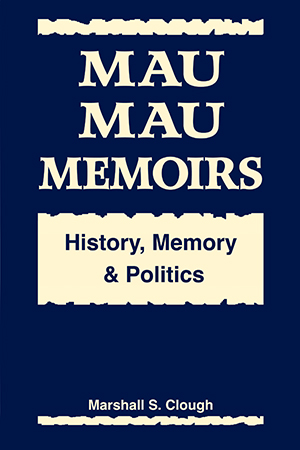 Mau Mau Memoirs: History, Memory, Politics