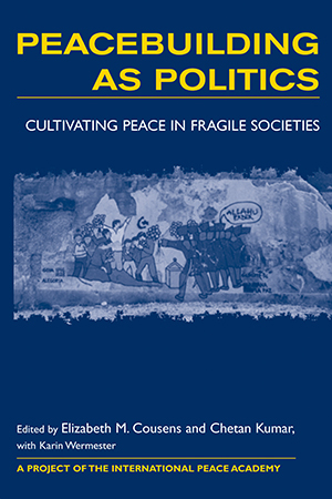 Peacebuilding as Politics: Cultivating Peace in Fragile Societies