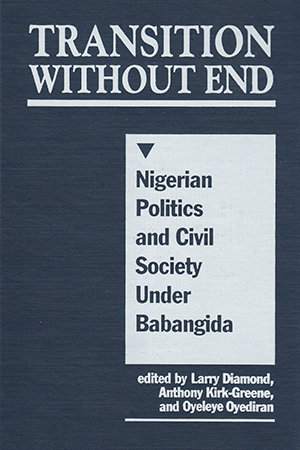 Transition Without End: Nigerian Politics and Civil Society Under Babangida