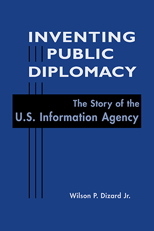 Inventing Public Diplomacy: The Story of the U.S. Information Agency