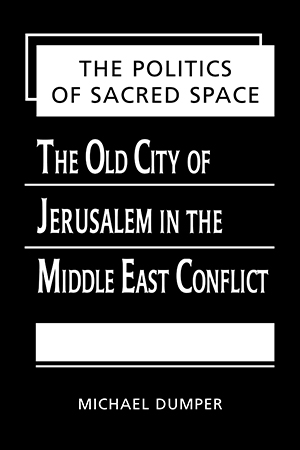 The Politics of Sacred Space: The Old City of Jerusalem in the Middle East Conflict