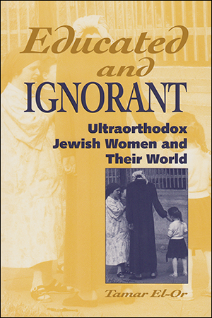 Educated and Ignorant: Ultraorthodox Jewish Women and Their World