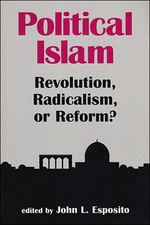 Political Islam: Revolution, Radicalism, or Reform?