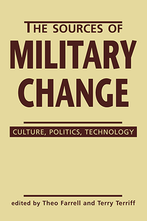 The Sources of Military Change: Culture, Politics, Technology