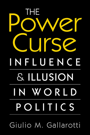 The Power Curse: Influence and Illusion in World Politics