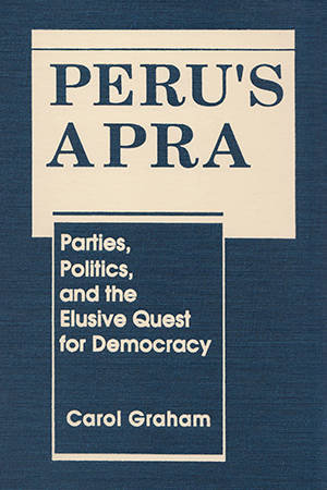 Peru's APRA:  Parties, Politics, and the Elusive Quest for Democracy