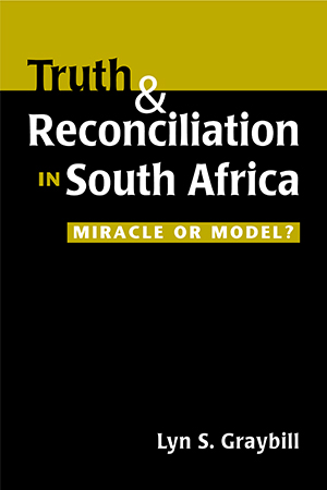 Truth and Reconciliation in South Africa: Miracle or Model?