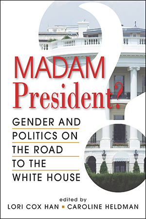 Madam President? Gender and Politics on the Road to the White House