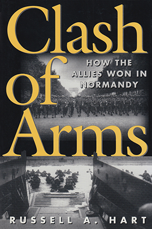 Clash of Arms: How the Allies Won in Normandy