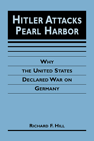 Hitler Attacks Pearl Harbor: Why the United States Declared War on Germany