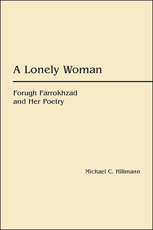 A Lonely Woman: Forugh Farrokhzad and Her Poetry