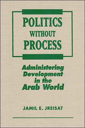 Politics Without Process: Administering Development in the Arab World