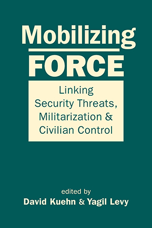 Mobilizing Force: Linking Security Threats, Militarization, and Civilian Control