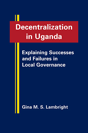 Decentralization in Uganda: Explaining Successes and Failures in Local Governance