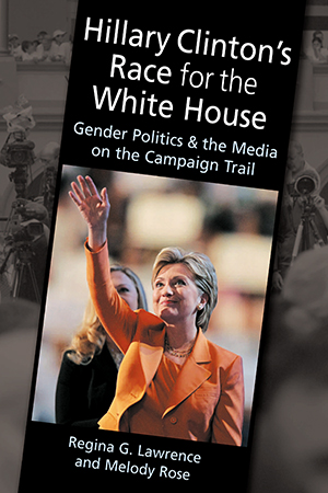 Hillary Clinton’s Race for the White House: Gender Politics and the Media on the Campaign Trail