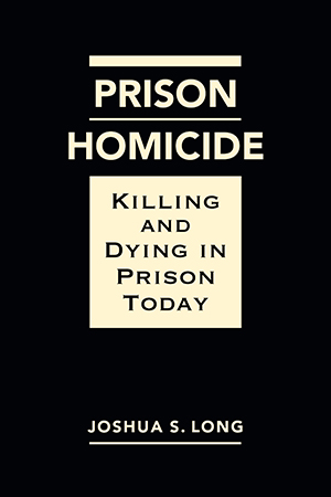 Prison Homicide: Killing and Dying in Prison Today