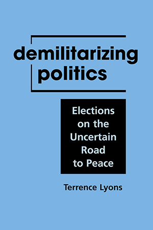 Demilitarizing Politics: Elections on the Uncertain Road to Peace