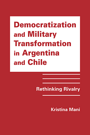 Democratization and Military Transformation in Argentina and Chile: Rethinking Rivalry