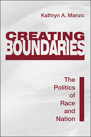 Creating Boundaries: The Politics of Race and Nation