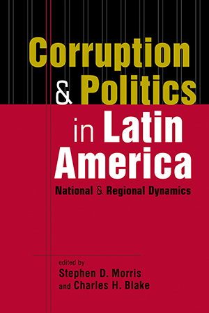 Corruption and Politics in Latin America: National and Regional Dynamics