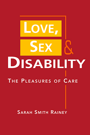 Love, Sex, and Disability: The Pleasures of Care