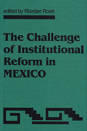 The Challenge of Institutional Reform in Mexico