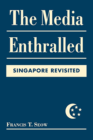 The Media Enthralled: Singapore Revisited