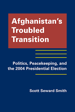 Afghanistan’s Troubled Transition: Politics, Peacekeeping, and the 2004 Presidential Election