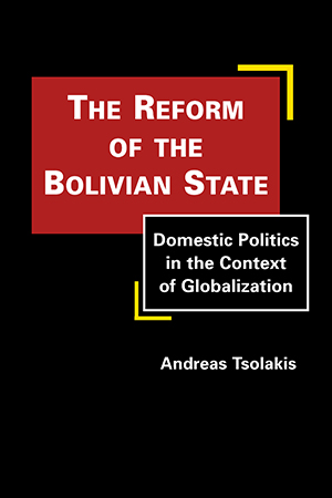 The Reform of the Bolivian State: Domestic Politics in the Context of Globalization