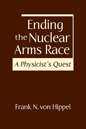 Ending the Nuclear Arms Race: A Physicist’s Quest