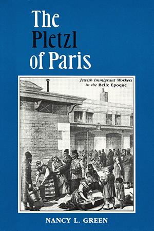 The Pletzl of Paris: Jewish Immigrant Workers in the Belle Epoque