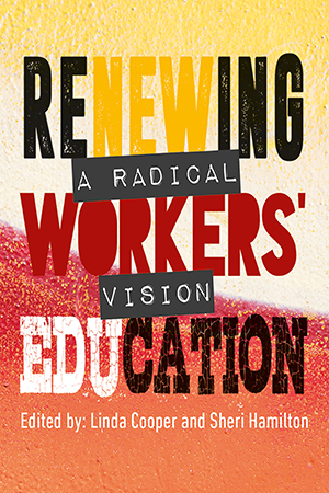 Renewing Workers’ Education: A Radical Vision