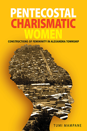 Pentecostal Charismatic Women: Constructions of Femininity in Alexandra Township