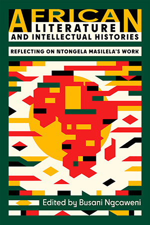 African Literature and Intellectual Histories: Reflecting on Ntongela Masilela’s Work