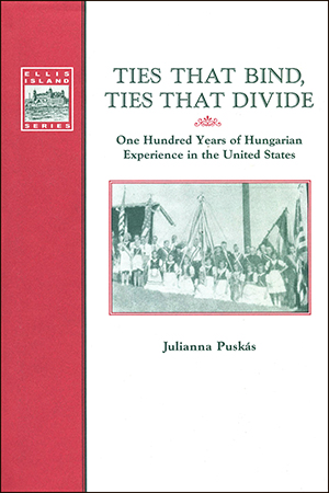 Ties That Bind, Ties That Divide: 100 Years of Hungarian Experience in the United States