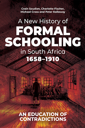 A New History of Formal Schooling in South Africa, 1658–1910: An Education of Contradictions