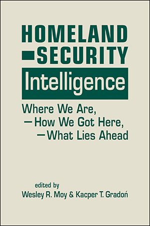 Homeland Security Intelligence: Where We Are, How We Got Here, What Lies Ahead