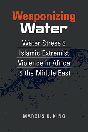 Weaponizing Water: Water Stress and Islamic Extremist Violence in Africa and the Middle East