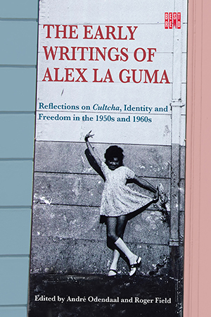 The Early Writings of Alex La Guma: Reflections on Cultcha, Identity and Freedom in the 1950s and 1960s