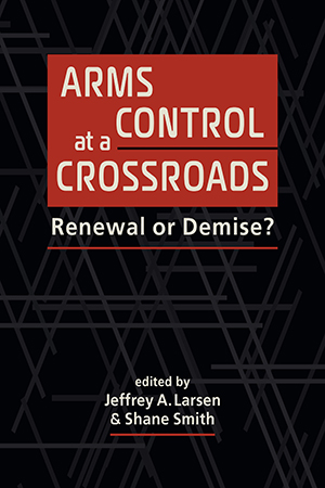 Arms Control at a Crossroads: Renewal or Demise?