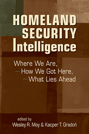 Homeland Security Intelligence: Where We Are, How We Got Here, What Lies Ahead