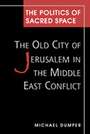 The Politics of Sacred Space: The Old City of Jerusalem in the Middle East Conflict